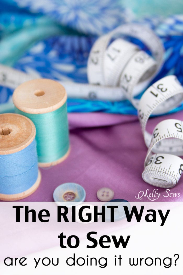 The RIGHT Way to Sew - Are You Doing it Wrong? - Melly Sews