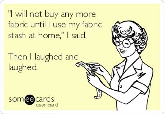 I have all the fabric I need - said no seamstress ever! More sewing funnies at MellySews.com