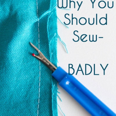 Why You Should Sew – Badly – Sewing Mistakes