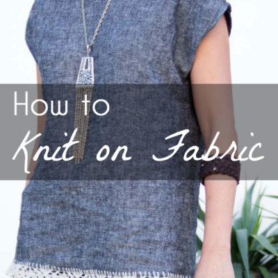 Linen Tunic with Lace Knit Edge – How to Knit on Fabric